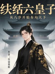 纨绔六皇子,从八岁开始布局天下 纨绔六皇子,从八岁开始布局天下
